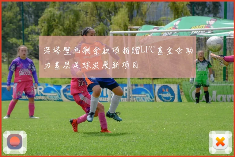 若塔壁画剩余款项捐赠LFC基金会助力基层足球发展新项目